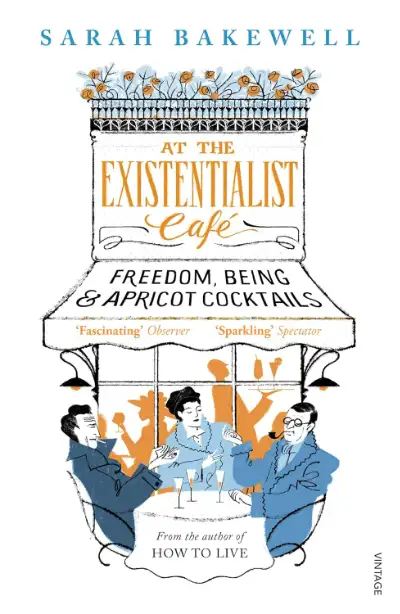 At the Existentialist Café by Sarah Bakewell—recent existentialism book and group biography 2016